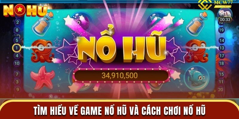 Tìm hiểu về game nổ hũ và cách chơi nổ hũ