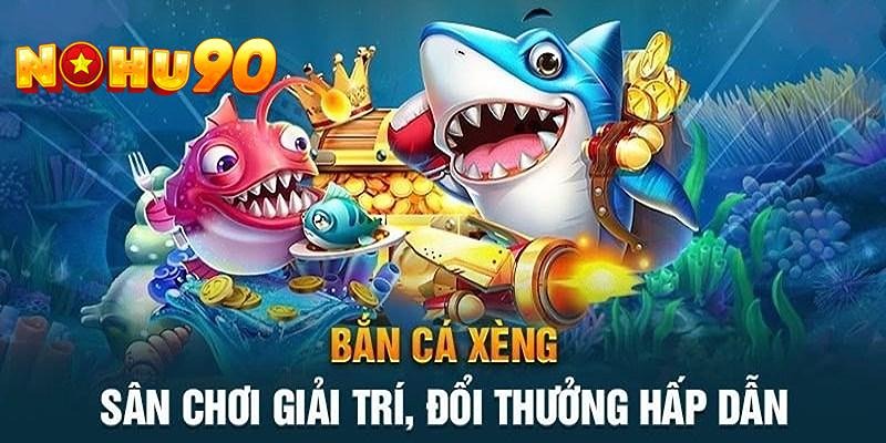 Bắn cá Xèng Live hiện đang là siêu phẩm hàng đầu của Nohu90