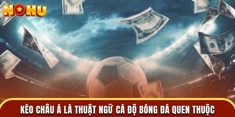 Kèo châu Á là thuật ngữ cá độ bóng đá quen thuộc