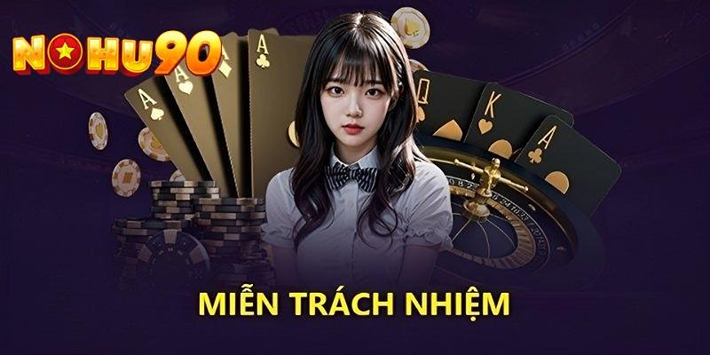 Miễn trừ trách nhiệm sẽ được Nohu90 áp dụng với tình huống khó xử