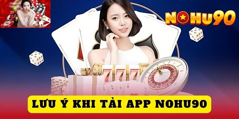 Bạn nhớ chú ý một số điểm để tải app Nohu90 suôn sẻ