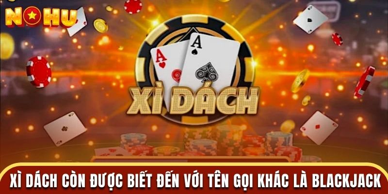 Xì dách còn được biết đến với tên gọi khác là blackjack